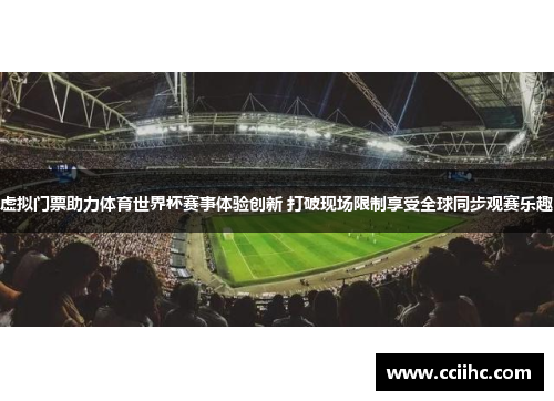 虚拟门票助力体育世界杯赛事体验创新 打破现场限制享受全球同步观赛乐趣