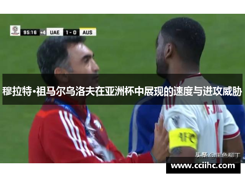 穆拉特·祖马尔乌洛夫在亚洲杯中展现的速度与进攻威胁